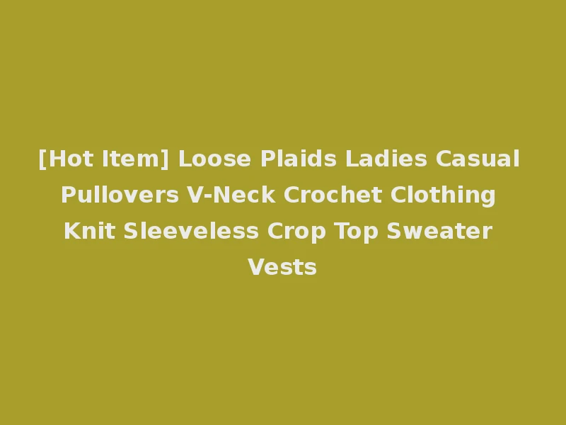 [Hot Item] Loose Plaids Ladies Casual Pullovers V-Neck Crochet Clothing Knit Sleeveless Crop Top Sweater Vests