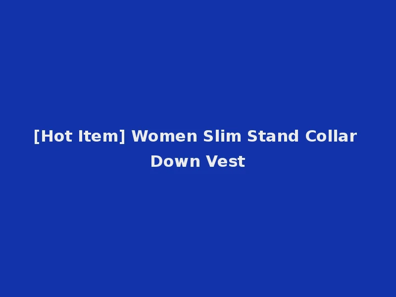 [Hot Item] Women Slim Stand Collar Down Vest