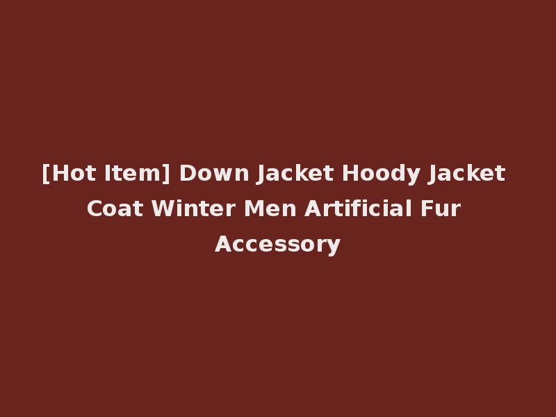 [Hot Item] Down Jacket Hoody Jacket Coat Winter Men Artificial Fur Accessory