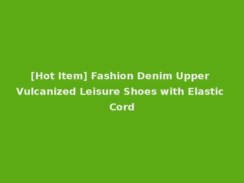 [Hot Item] Fashion Denim Upper Vulcanized Leisure Shoes with Elastic Cord