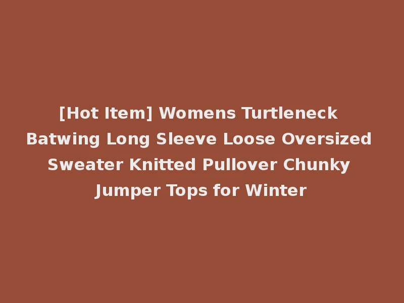 [Hot Item] Womens Turtleneck Batwing Long Sleeve Loose Oversized Sweater Knitted Pullover Chunky Jumper Tops for Winter