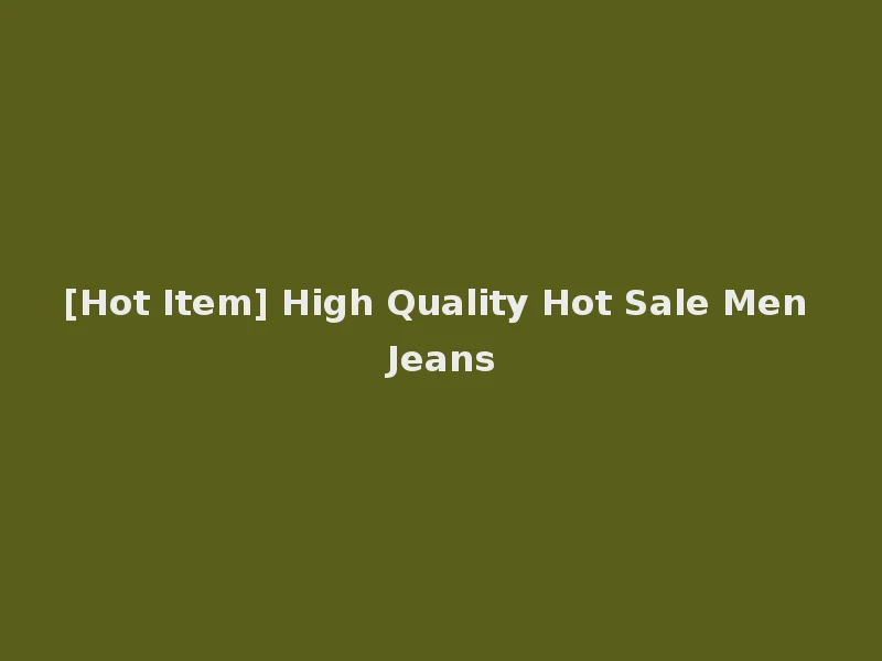 [Hot Item] High Quality Hot Sale Men Jeans