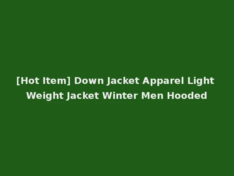 [Hot Item] Down Jacket Apparel Light Weight Jacket Winter Men Hooded