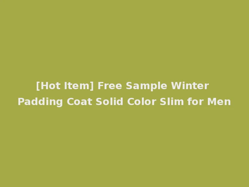 [Hot Item] Free Sample Winter Padding Coat Solid Color Slim for Men