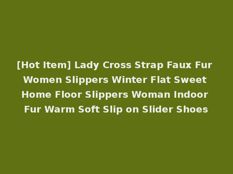 [Hot Item] Lady Cross Strap Faux Fur Women Slippers Winter Flat Sweet Home Floor Slippers Woman Indoor Fur Warm Soft Slip on Slider Shoes