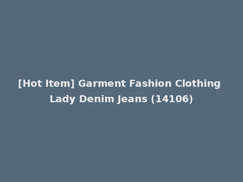[Hot Item] Garment Fashion Clothing Lady Denim Jeans (14106)