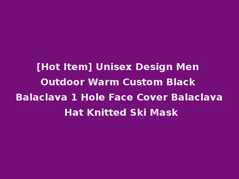 [Hot Item] Unisex Design Men Outdoor Warm Custom Black Balaclava 1 Hole Face Cover Balaclava Hat Knitted Ski Mask