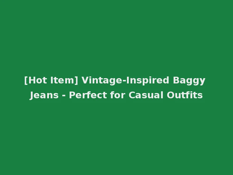 [Hot Item] Vintage-Inspired Baggy Jeans - Perfect for Casual Outfits