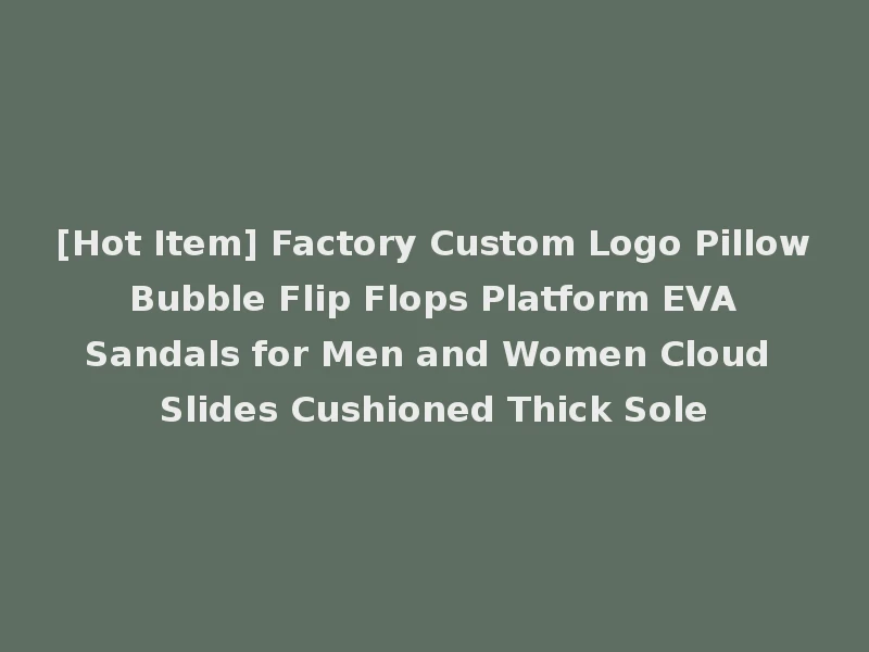 [Hot Item] Factory Custom Logo Pillow Bubble Flip Flops Platform EVA Sandals for Men and Women Cloud Slides Cushioned Thick Sole