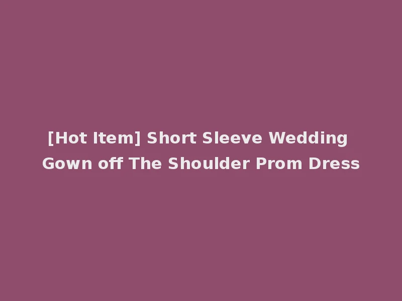 [Hot Item] Short Sleeve Wedding Gown off The Shoulder Prom Dress
