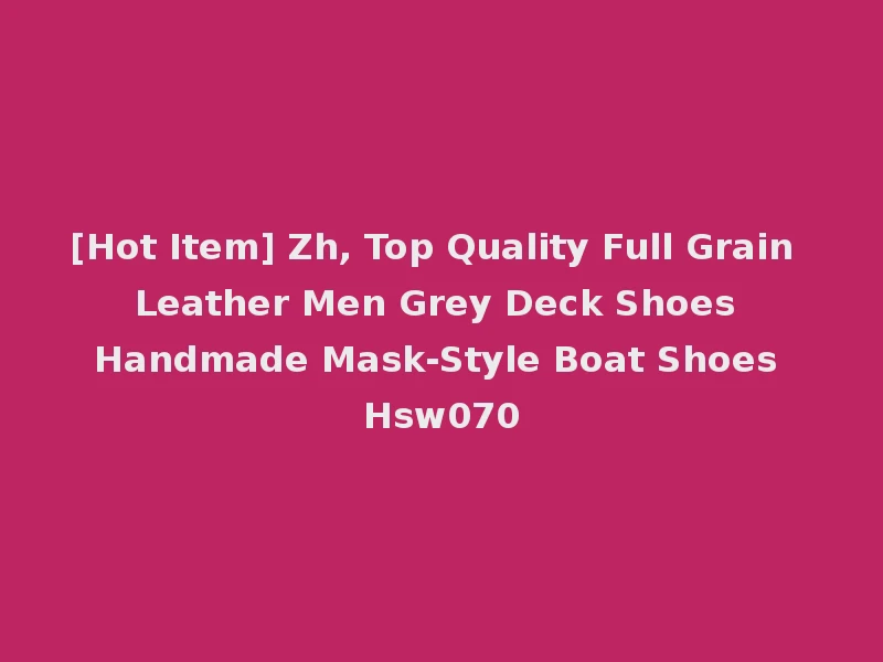 [Hot Item] Zh, Top Quality Full Grain Leather Men Grey Deck Shoes Handmade Mask-Style Boat Shoes Hsw070