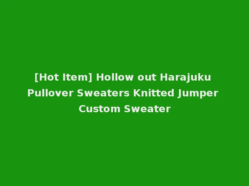 [Hot Item] Hollow out Harajuku Pullover Sweaters Knitted Jumper Custom Sweater