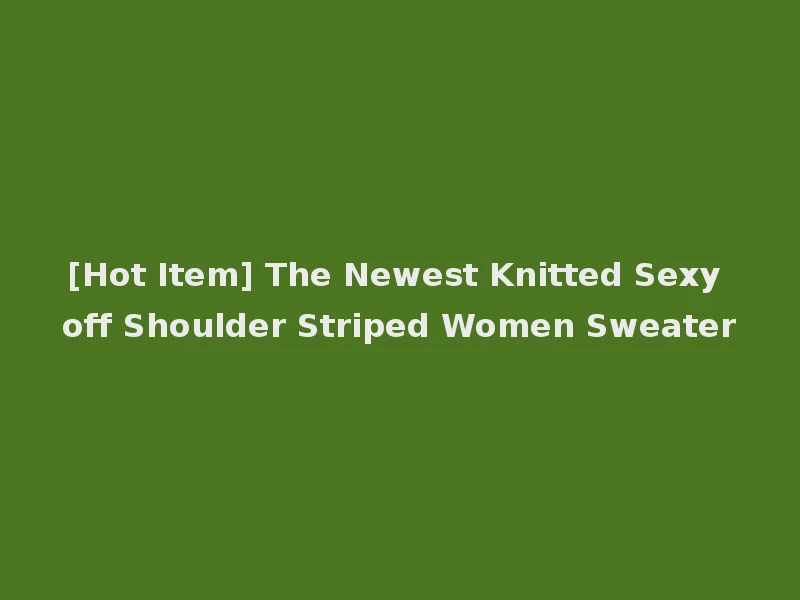 [Hot Item] The Newest Knitted Sexy off Shoulder Striped Women Sweater