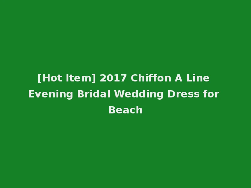 [Hot Item] 2017 Chiffon A Line Evening Bridal Wedding Dress for Beach