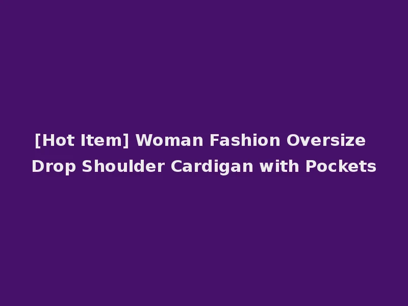 [Hot Item] Woman Fashion Oversize Drop Shoulder Cardigan with Pockets