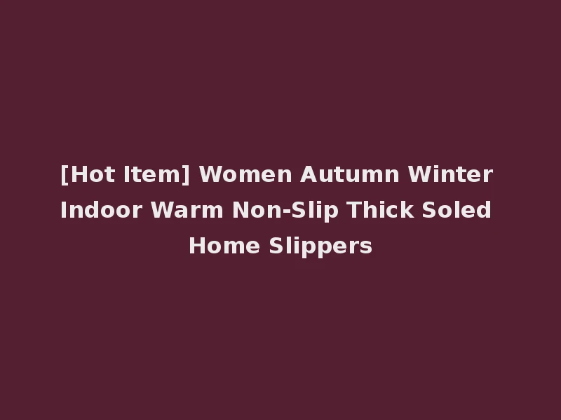 [Hot Item] Women Autumn Winter Indoor Warm Non-Slip Thick Soled Home Slippers