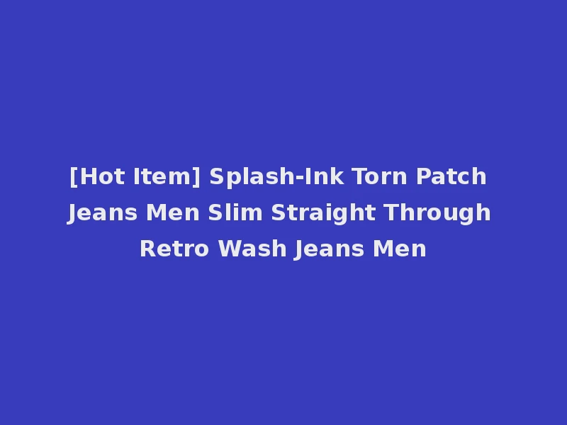 [Hot Item] Splash-Ink Torn Patch Jeans Men Slim Straight Through Retro Wash Jeans Men