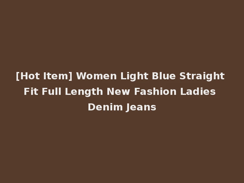 [Hot Item] Women Light Blue Straight Fit Full Length New Fashion Ladies Denim Jeans