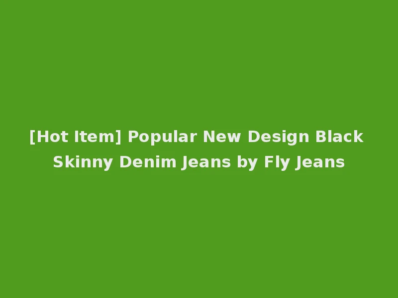 [Hot Item] Popular New Design Black Skinny Denim Jeans by Fly Jeans