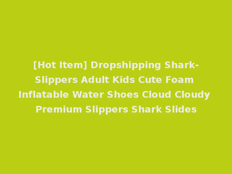[Hot Item] Dropshipping Shark-Slippers Adult Kids Cute Foam Inflatable Water Shoes Cloud Cloudy Premium Slippers Shark Slides