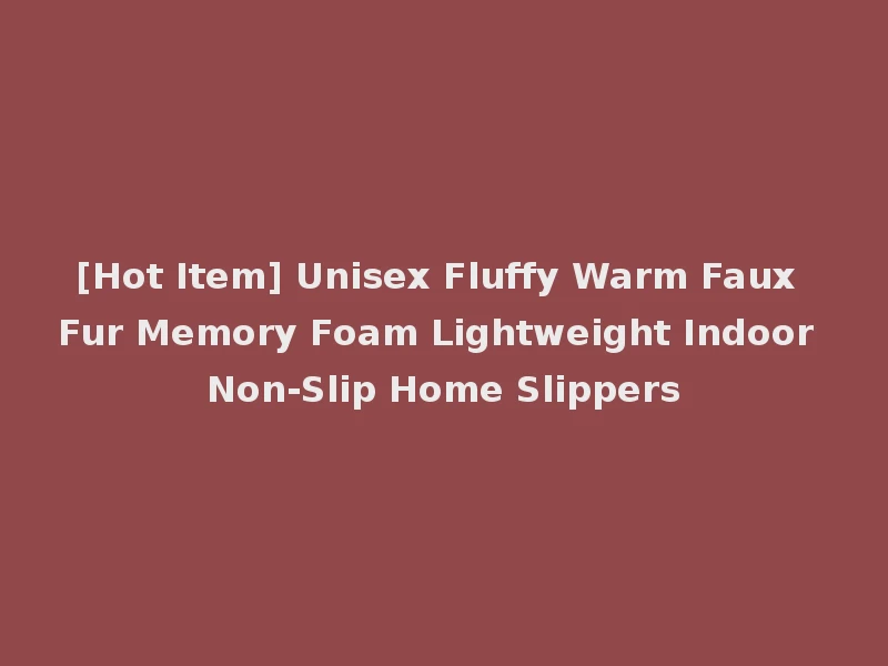 [Hot Item] Unisex Fluffy Warm Faux Fur Memory Foam Lightweight Indoor Non-Slip Home Slippers