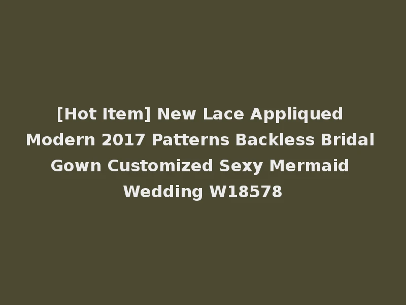 [Hot Item] New Lace Appliqued Modern 2017 Patterns Backless Bridal Gown Customized Sexy Mermaid Wedding W18578