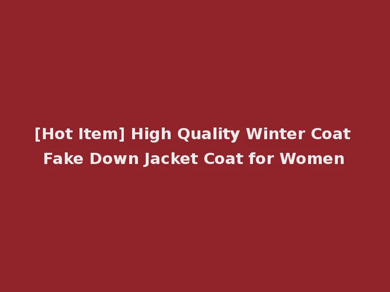 [Hot Item] High Quality Winter Coat Fake Down Jacket Coat for Women