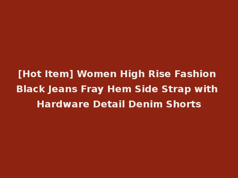 [Hot Item] Women High Rise Fashion Black Jeans Fray Hem Side Strap with Hardware Detail Denim Shorts