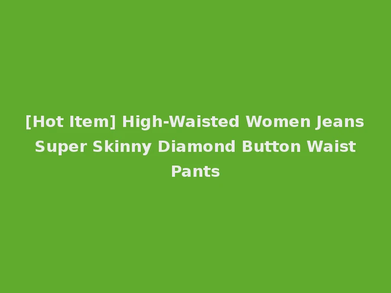 [Hot Item] High-Waisted Women Jeans Super Skinny Diamond Button Waist Pants