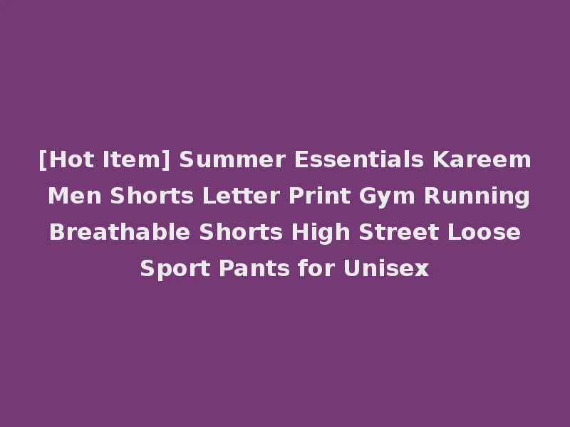 [Hot Item] Summer Essentials Kareem Men Shorts Letter Print Gym Running Breathable Shorts High Street Loose Sport Pants for Unisex