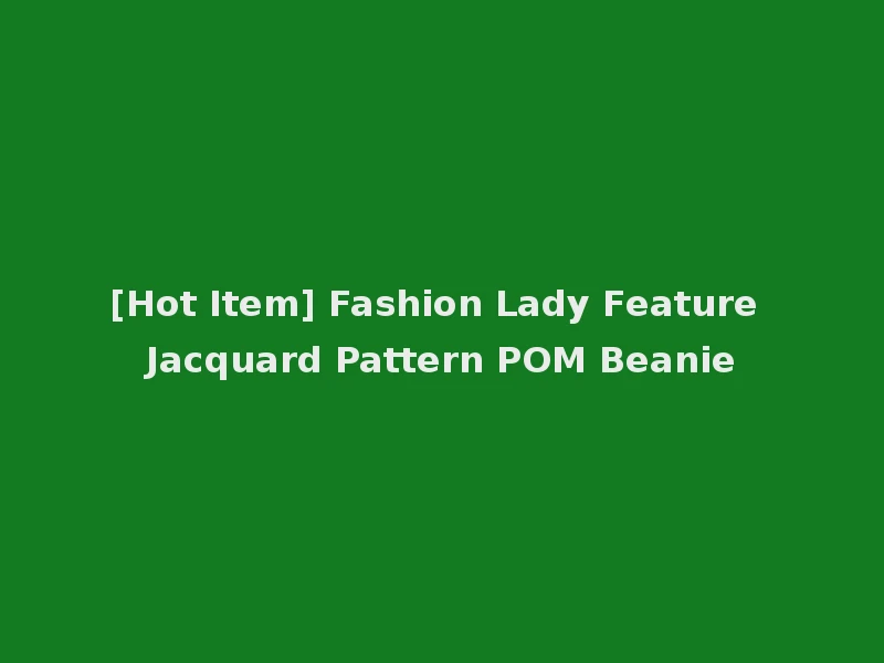 [Hot Item] Fashion Lady Feature Jacquard Pattern POM Beanie