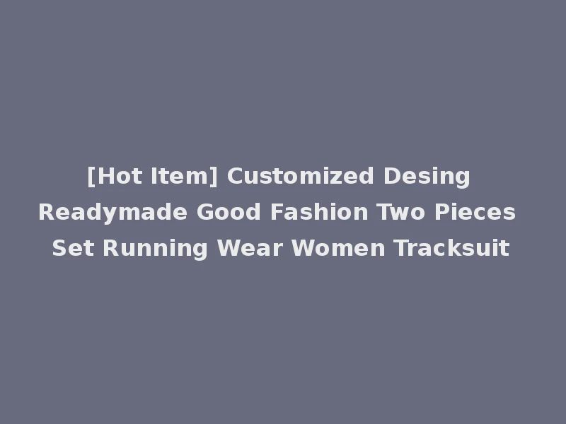 [Hot Item] Customized Desing Readymade Good Fashion Two Pieces Set Running Wear Women Tracksuit