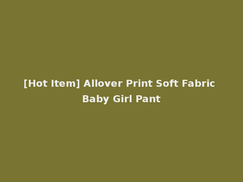 [Hot Item] Allover Print Soft Fabric Baby Girl Pant