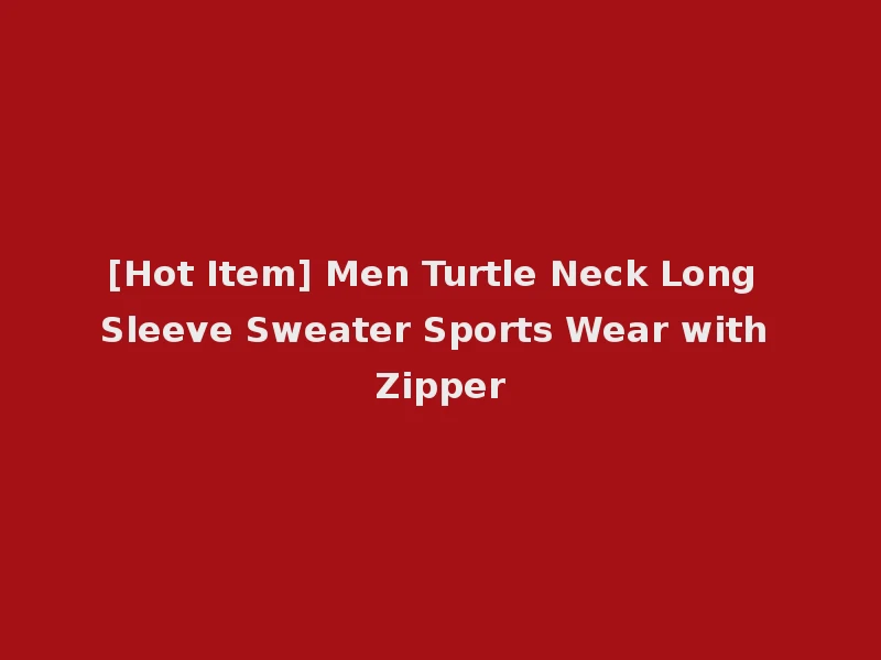 [Hot Item] Men Turtle Neck Long Sleeve Sweater Sports Wear with Zipper