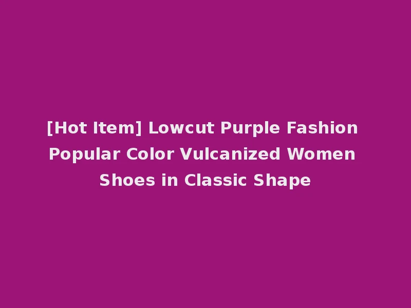 [Hot Item] Lowcut Purple Fashion Popular Color Vulcanized Women Shoes in Classic Shape