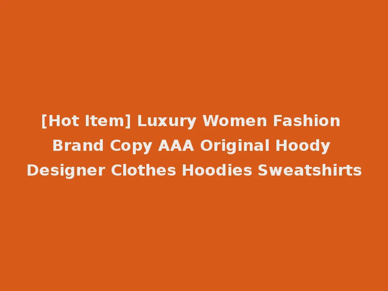 [Hot Item] Luxury Women Fashion Brand Copy AAA Original Hoody Designer Clothes Hoodies Sweatshirts