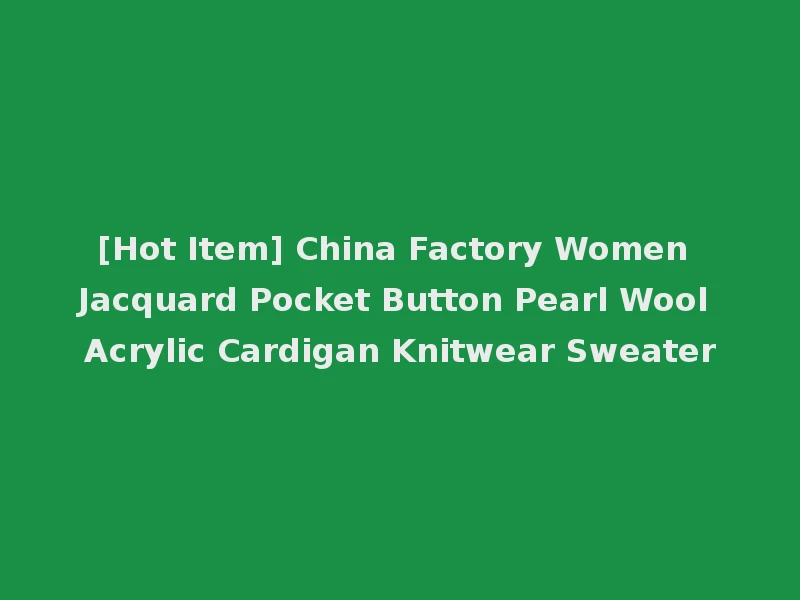 [Hot Item] China Factory Women Jacquard Pocket Button Pearl Wool Acrylic Cardigan Knitwear Sweater