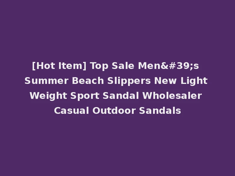 [Hot Item] Top Sale Men's Summer Beach Slippers New Light Weight Sport Sandal Wholesaler Casual Outdoor Sandals