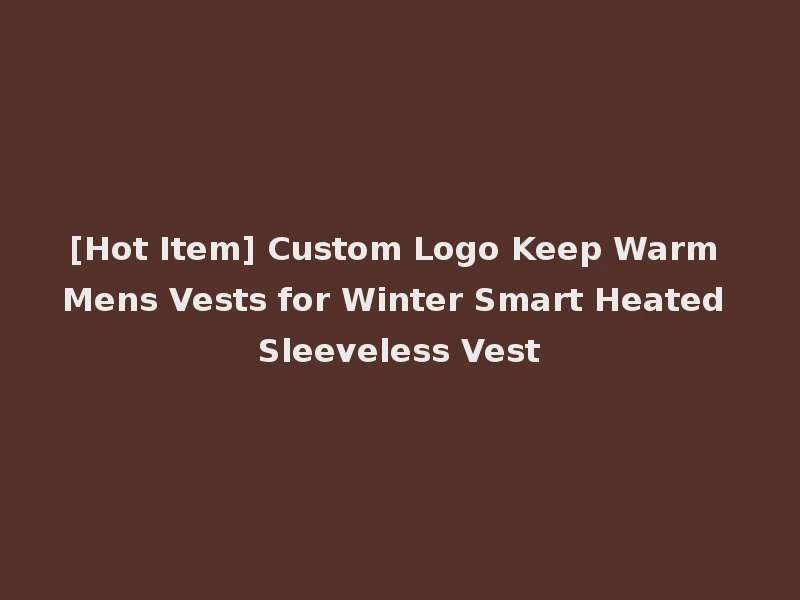 [Hot Item] Custom Logo Keep Warm Mens Vests for Winter Smart Heated Sleeveless Vest