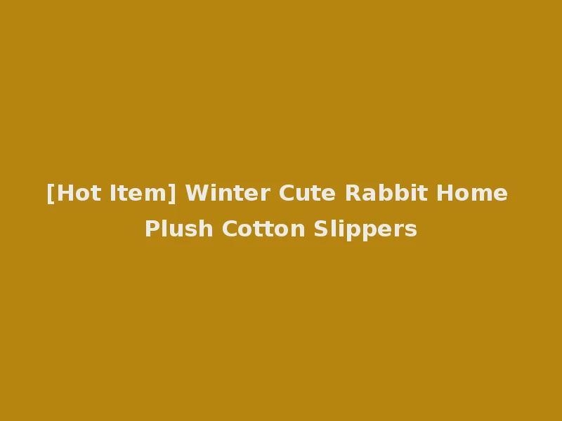 [Hot Item] Winter Cute Rabbit Home Plush Cotton Slippers