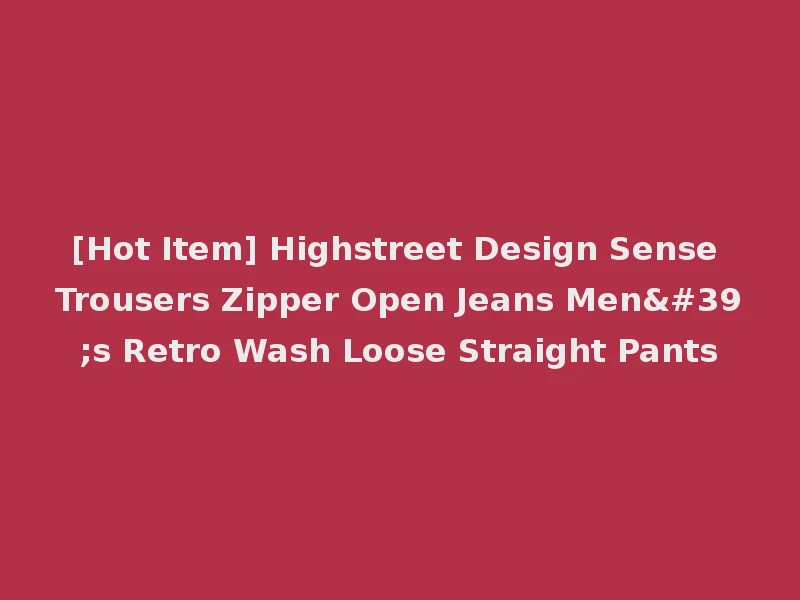 [Hot Item] Highstreet Design Sense Trousers Zipper Open Jeans Men's Retro Wash Loose Straight Pants