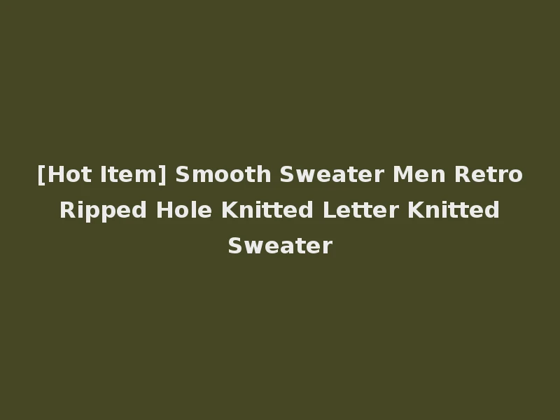 [Hot Item] Smooth Sweater Men Retro Ripped Hole Knitted Letter Knitted Sweater
