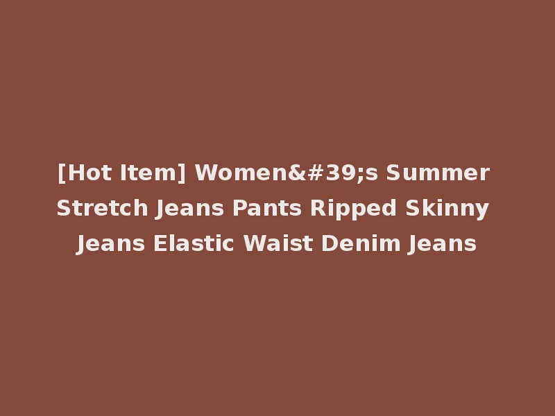 [Hot Item] Women's Summer Stretch Jeans Pants Ripped Skinny Jeans Elastic Waist Denim Jeans