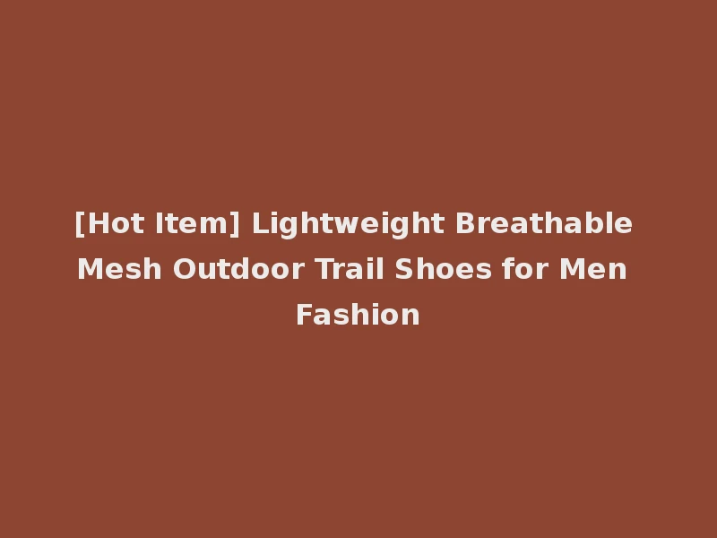 [Hot Item] Lightweight Breathable Mesh Outdoor Trail Shoes for Men Fashion