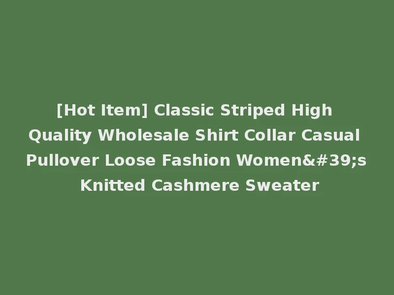 [Hot Item] Classic Striped High Quality Wholesale Shirt Collar Casual Pullover Loose Fashion Women's Knitted Cashmere Sweater