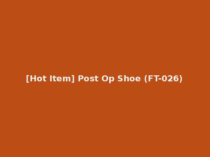 [Hot Item] Post Op Shoe (FT-026)