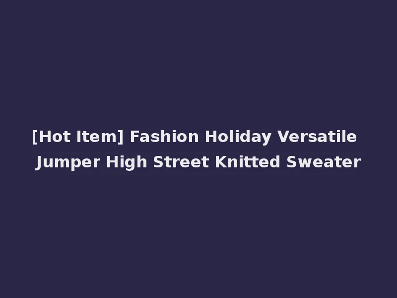 [Hot Item] Fashion Holiday Versatile Jumper High Street Knitted Sweater