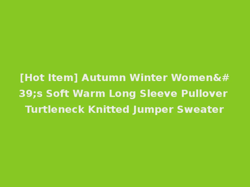 [Hot Item] Autumn Winter Women's Soft Warm Long Sleeve Pullover Turtleneck Knitted Jumper Sweater