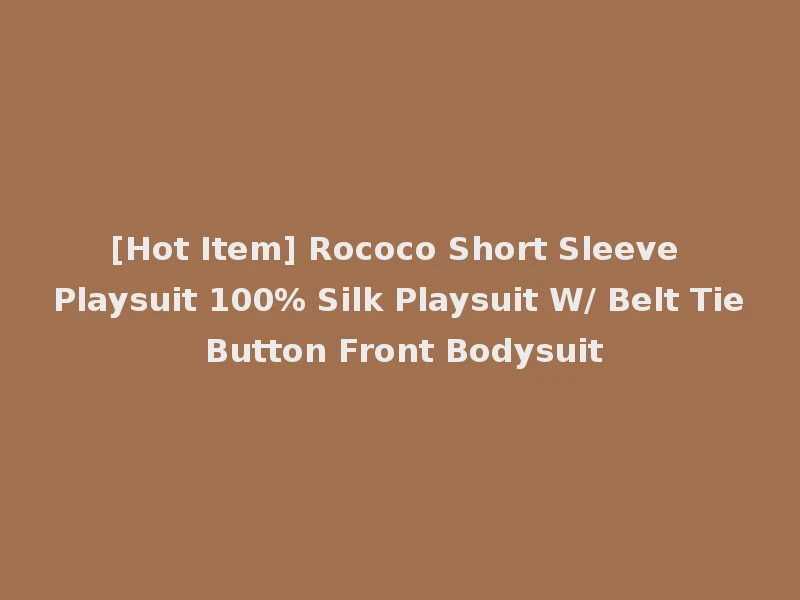 [Hot Item] Rococo Short Sleeve Playsuit 100% Silk Playsuit W/ Belt Tie Button Front Bodysuit