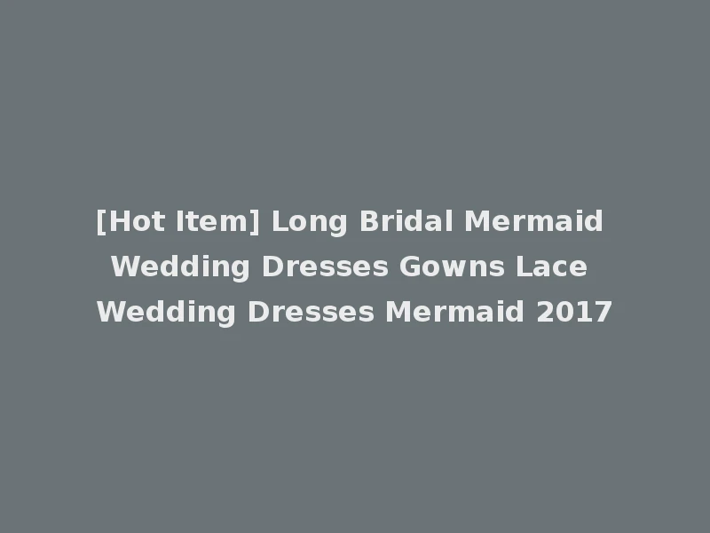 [Hot Item] Long Bridal Mermaid Wedding Dresses Gowns Lace Wedding Dresses Mermaid 2017
